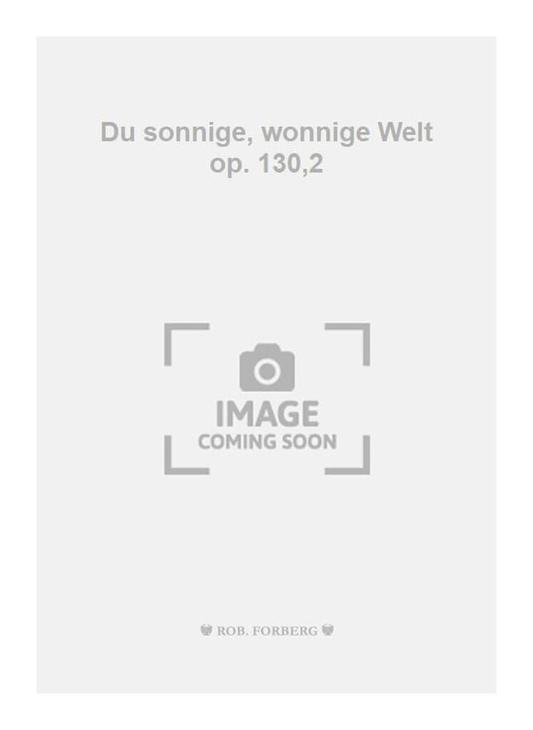Du sonnige, wonnige Welt op. 130,2